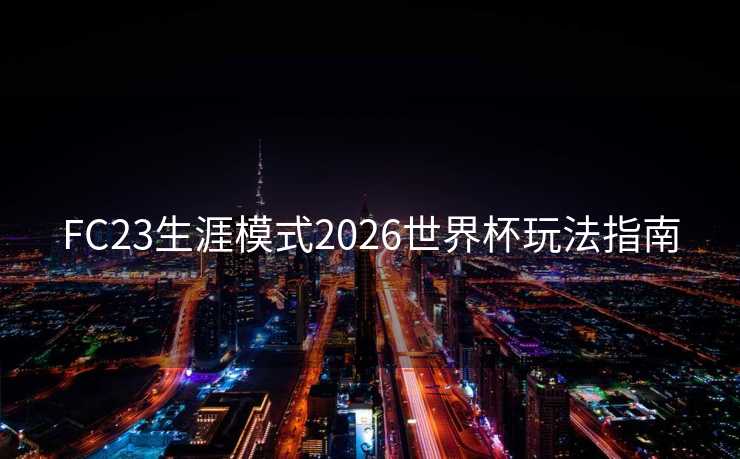 FC23生涯模式2026世界杯玩法指南